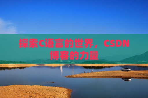 探索C语言的世界，CSDN博客的力量